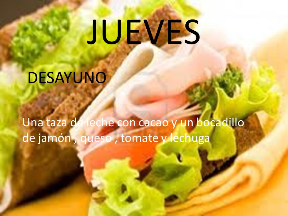 JUEVES DESAYUNO Una taza de leche con cacao y un bocadillo de jamón , queso , tomate y lechuga