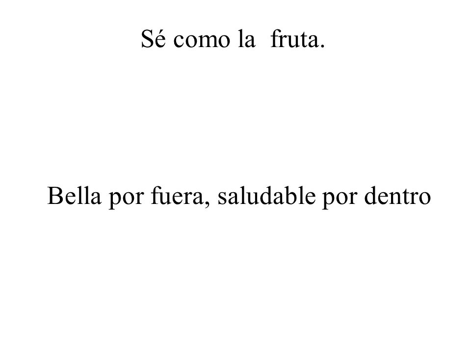 Sé como la fruta. Bella por fuera, saludable por dentro