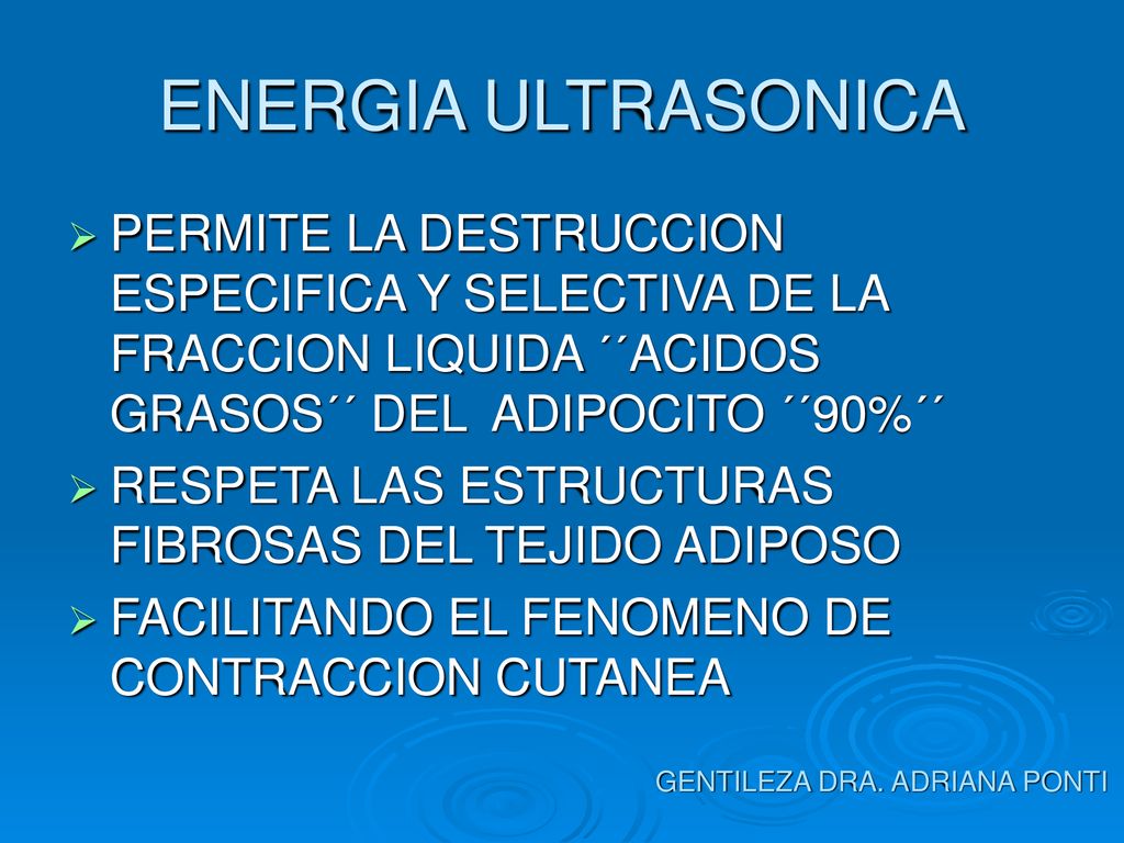 ENERGIA ULTRASONICA PERMITE LA DESTRUCCION ESPECIFICA Y SELECTIVA DE LA FRACCION LIQUIDA ´´ACIDOS GRASOS´´ DEL ADIPOCITO ´´90%´´