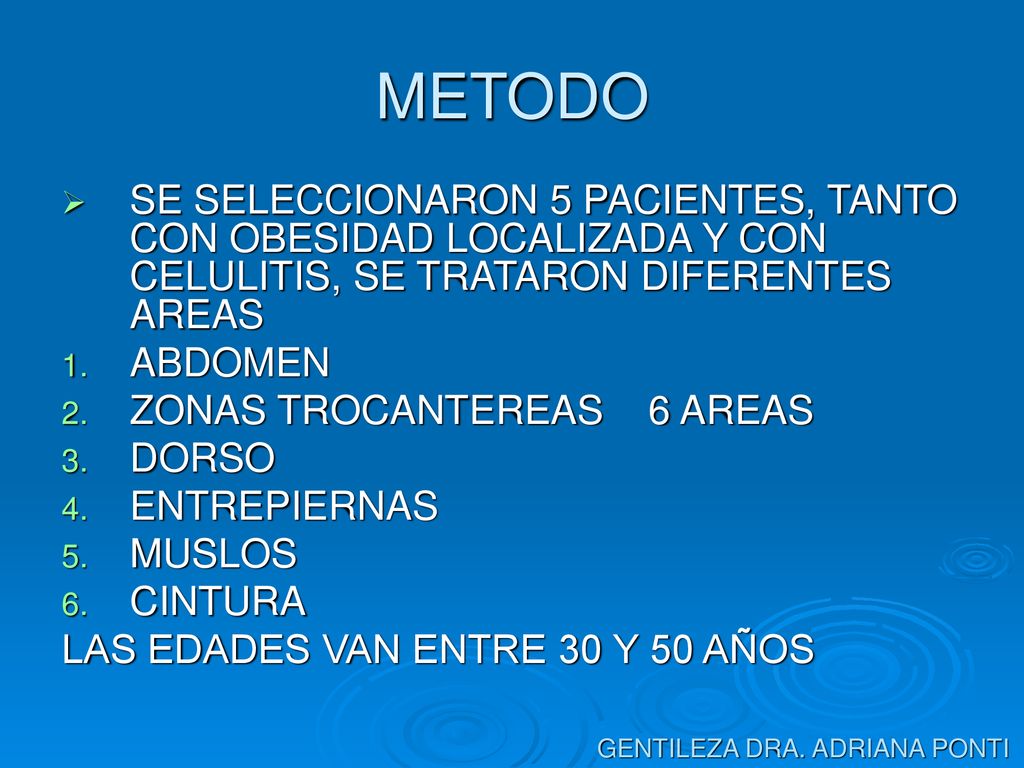 METODO SE SELECCIONARON 5 PACIENTES, TANTO CON OBESIDAD LOCALIZADA Y CON CELULITIS, SE TRATARON DIFERENTES AREAS.