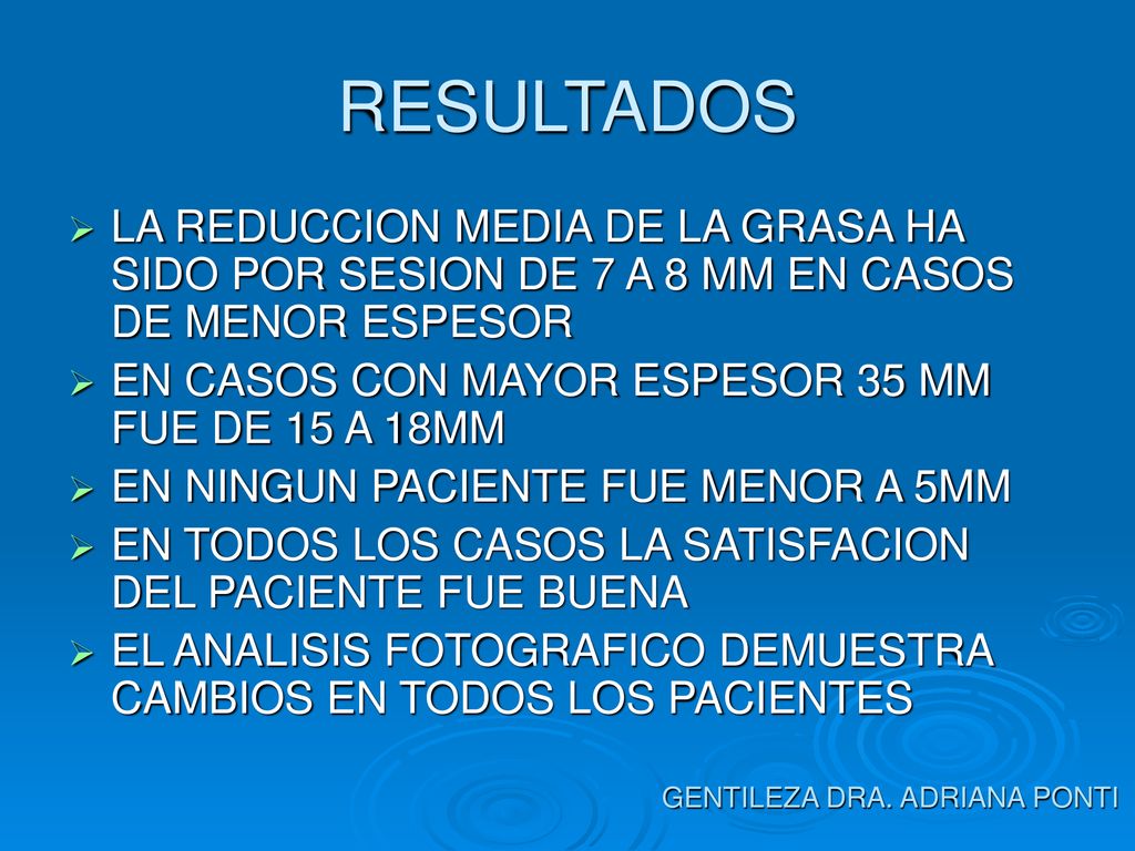 RESULTADOS LA REDUCCION MEDIA DE LA GRASA HA SIDO POR SESION DE 7 A 8 MM EN CASOS DE MENOR ESPESOR.