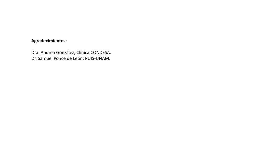 Agradecimientos: Dra. Andrea González, Clínica CONDESA. Dr. Samuel Ponce de León, PUIS-UNAM.