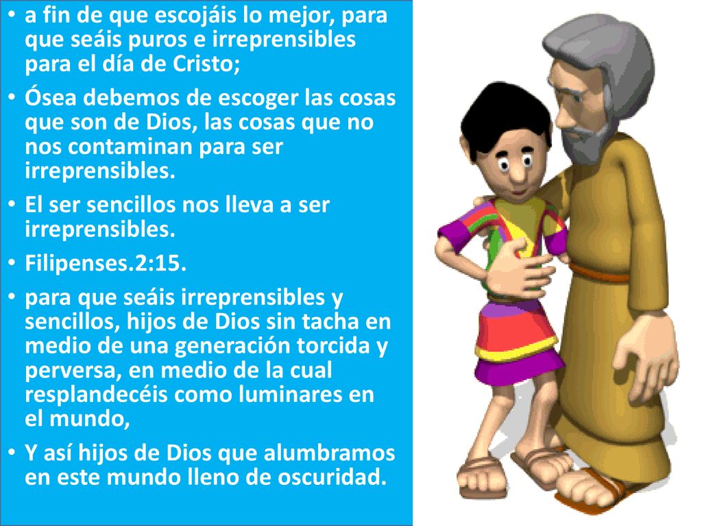 a fin de que escojáis lo mejor, para que seáis puros e irreprensibles para el día de Cristo;