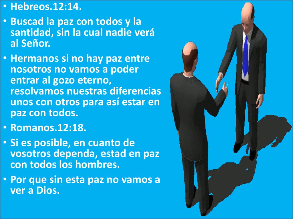 Hebreos.12:14. Buscad la paz con todos y la santidad, sin la cual nadie verá al Señor.