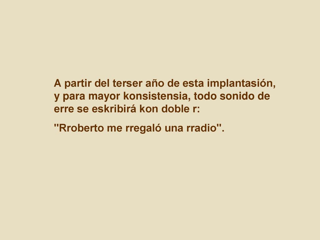 A partir del terser año de esta implantasión, y para mayor konsistensia, todo sonido de erre se eskribirá kon doble r: