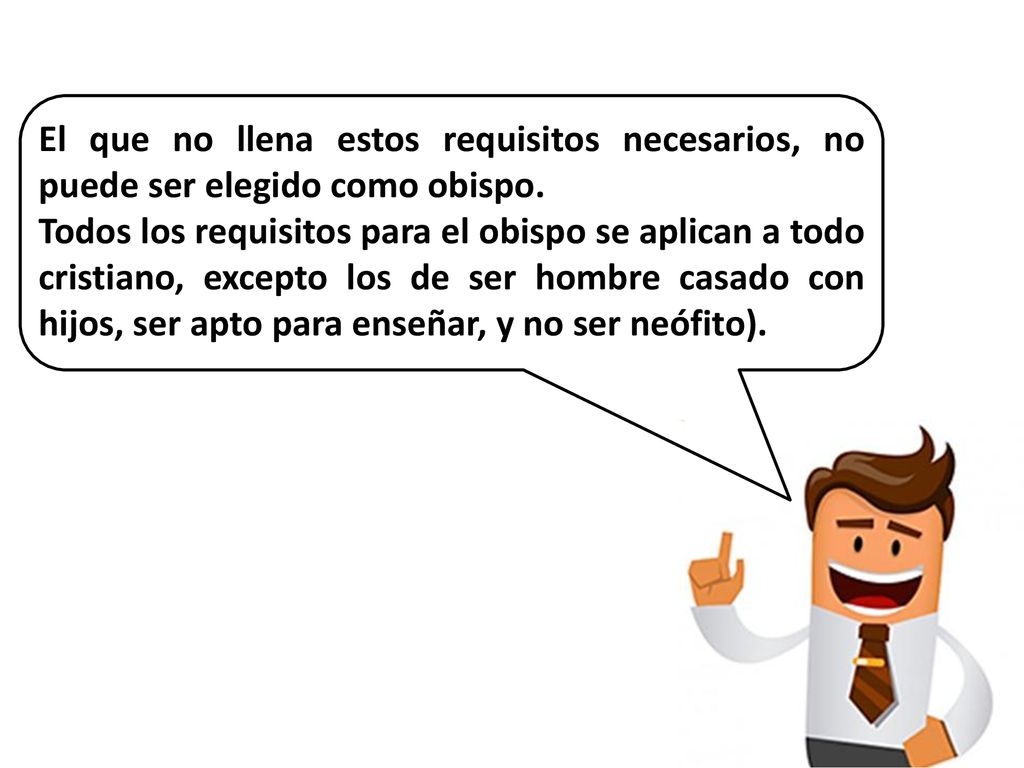 El que no llena estos requisitos necesarios, no puede ser elegido como obispo.