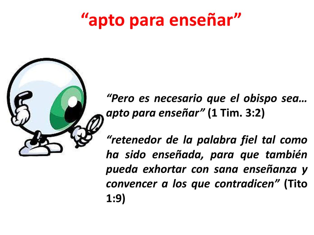 apto para enseñar Pero es necesario que el obispo sea… apto para enseñar (1 Tim. 3:2)