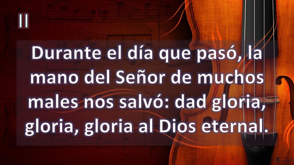 II Durante el día que pasó, la mano del Señor de muchos males nos salvó: dad gloria, gloria, gloria al Dios eternal.