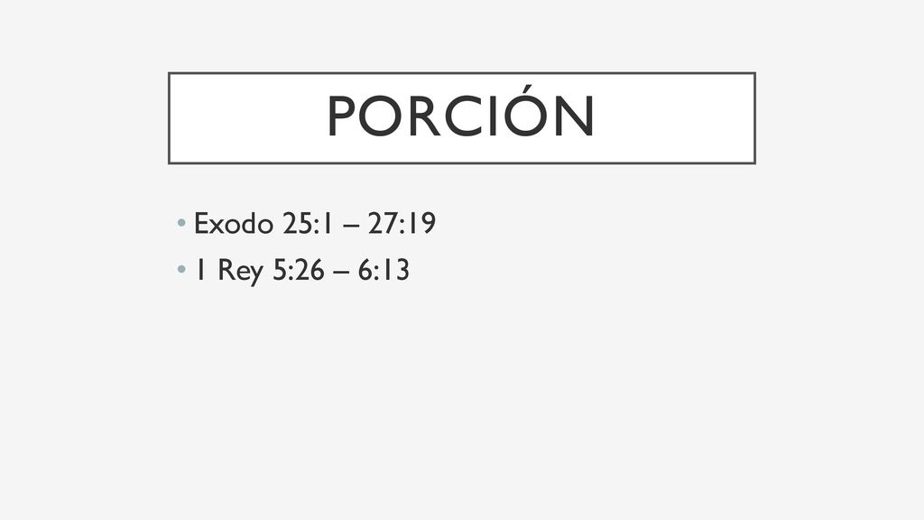 porción Exodo 25:1 – 27:19 1 Rey 5:26 – 6:13