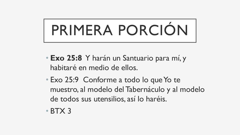 Primera Porción Exo 25:8 Y harán un Santuario para mí, y habitaré en medio de ellos.