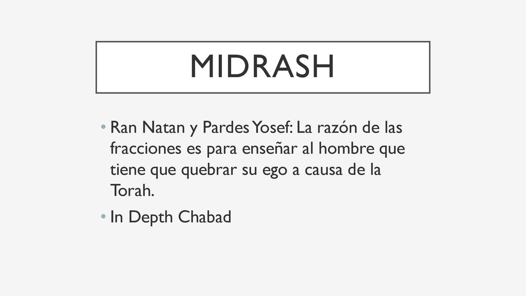 Midrash Ran Natan y Pardes Yosef: La razón de las fracciones es para enseñar al hombre que tiene que quebrar su ego a causa de la Torah.