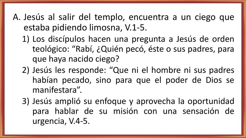 Jesús al salir del templo, encuentra a un ciego que estaba pidiendo limosna, V.1-5.