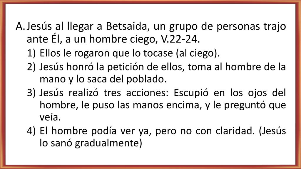 Jesús al llegar a Betsaida, un grupo de personas trajo ante Él, a un hombre ciego, V