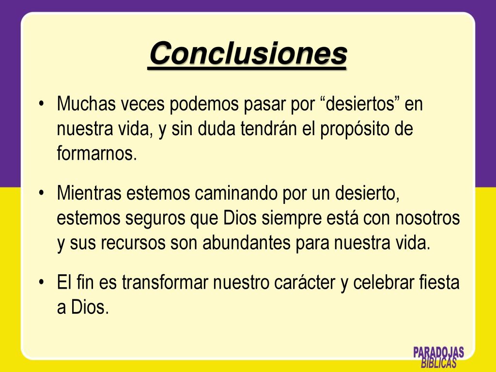 Conclusiones Muchas veces podemos pasar por desiertos en nuestra vida, y sin duda tendrán el propósito de formarnos.