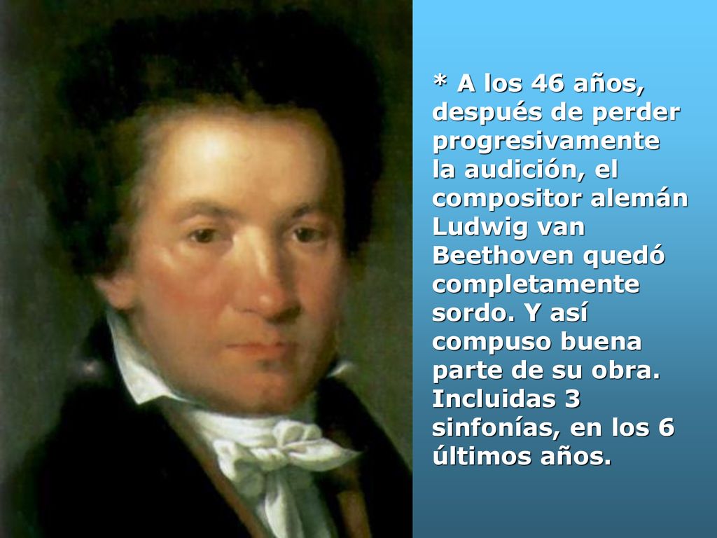 * A los 46 años, después de perder progresivamente la audición, el compositor alemán Ludwig van Beethoven quedó completamente sordo.