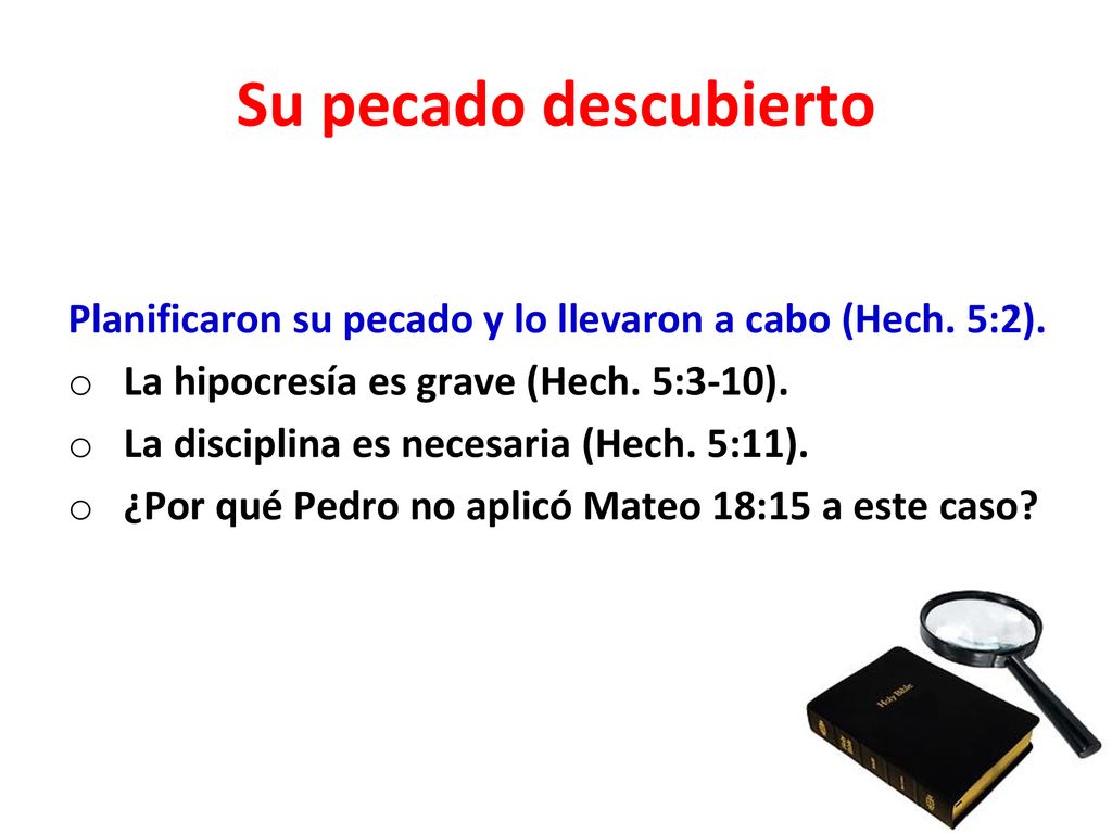 Su pecado descubierto Planificaron su pecado y lo llevaron a cabo (Hech. 5:2). La hipocresía es grave (Hech. 5:3-10).