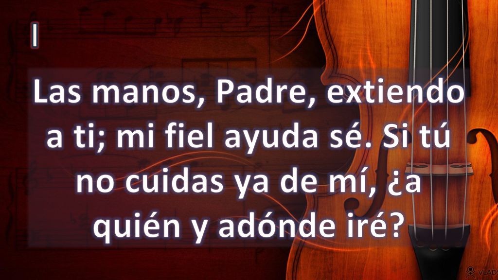 I Las manos, Padre, extiendo a ti; mi fiel ayuda sé.