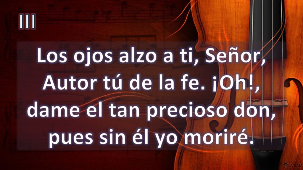 III Los ojos alzo a ti, Señor, Autor tú de la fe.