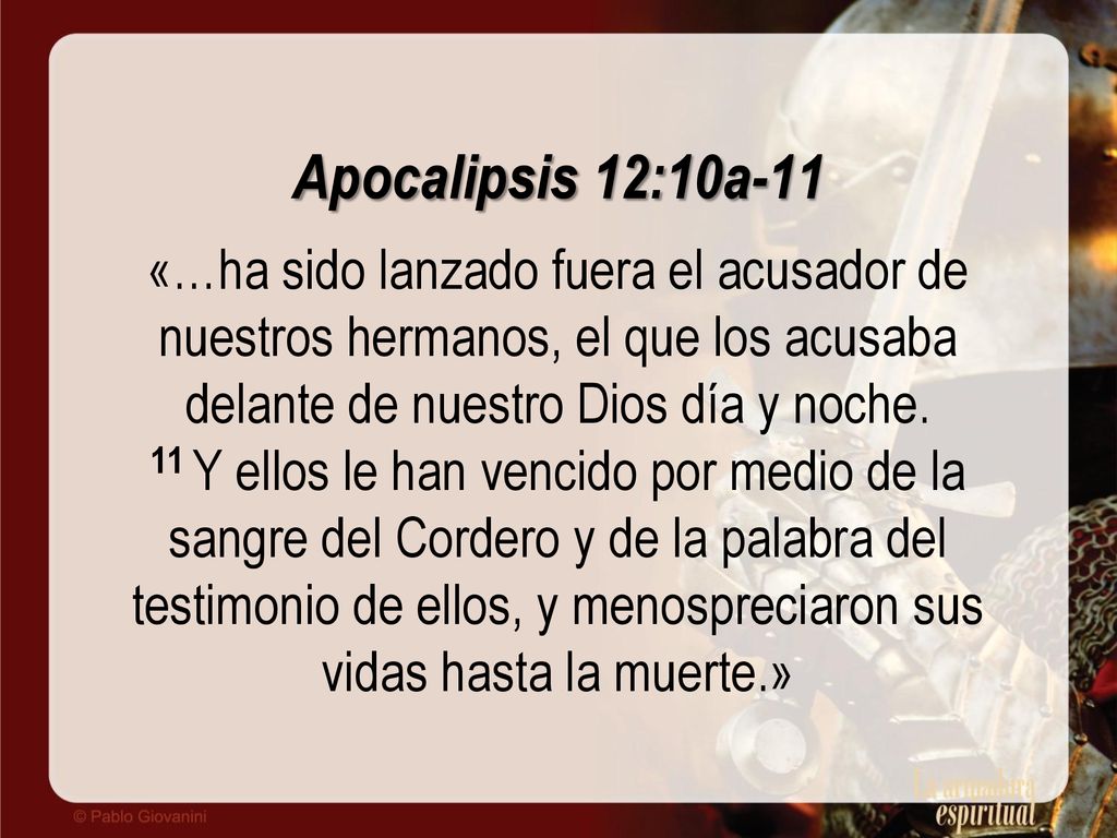 Apocalipsis 12:10a-11 «…ha sido lanzado fuera el acusador de nuestros hermanos, el que los acusaba delante de nuestro Dios día y noche.