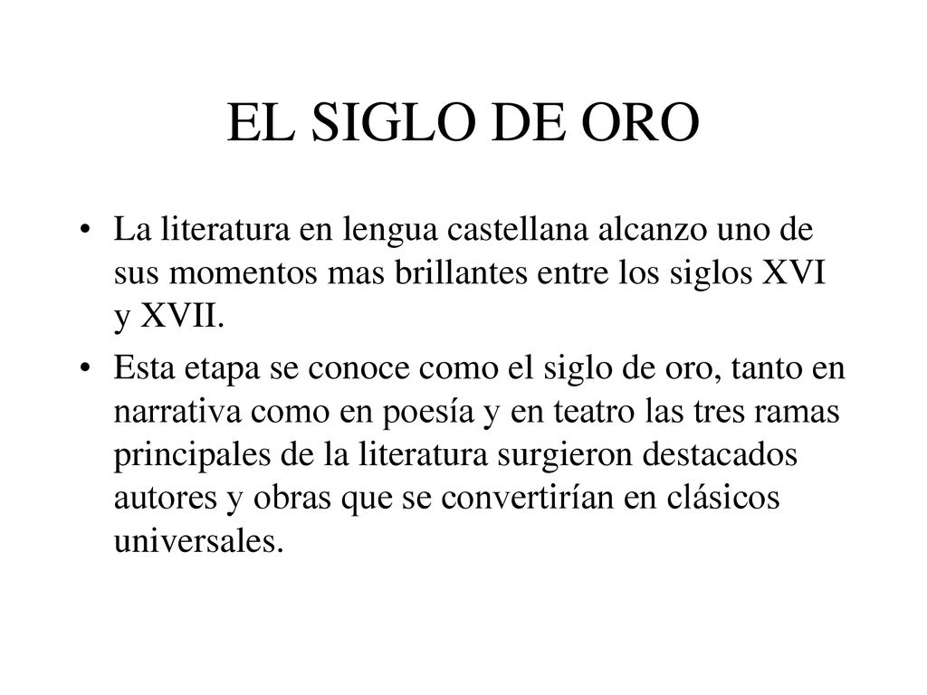 EL SIGLO DE ORO La literatura en lengua castellana alcanzo uno de sus momentos mas brillantes entre los siglos XVI y XVII.