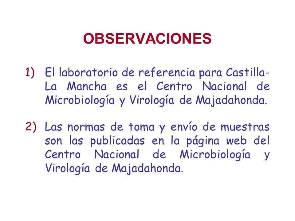 OBSERVACIONES El laboratorio de referencia para Castilla- La Mancha es el Centro Nacional de Microbiología y Virología de Majadahonda.