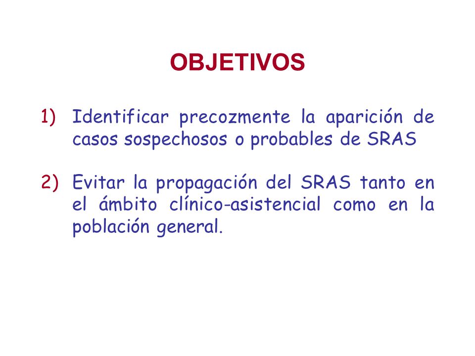 OBJETIVOS Identificar precozmente la aparición de casos sospechosos o probables de SRAS.