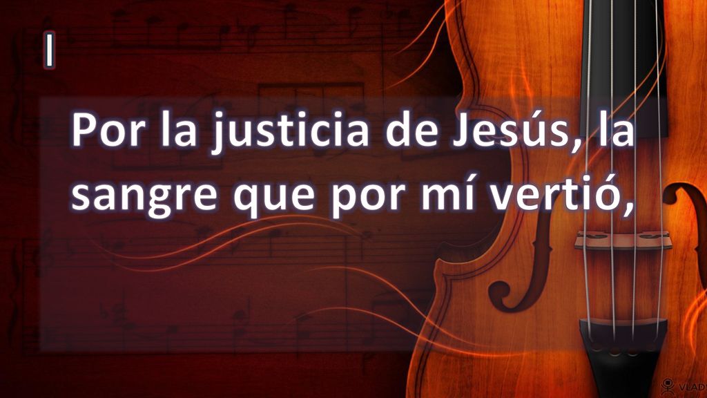 Por la justicia de Jesús, la sangre que por mí vertió,