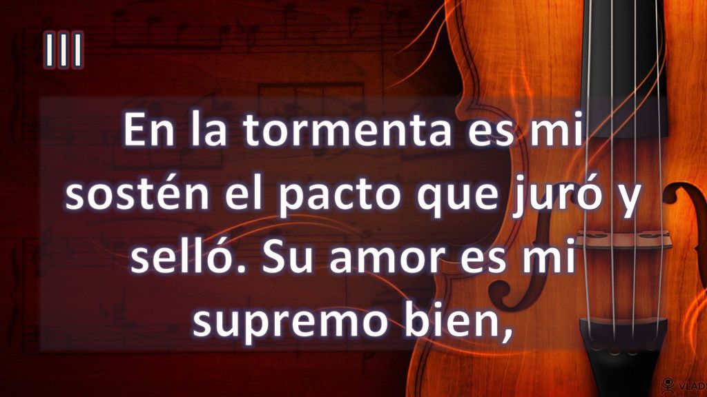 III En la tormenta es mi sostén el pacto que juró y selló. Su amor es mi supremo bien,