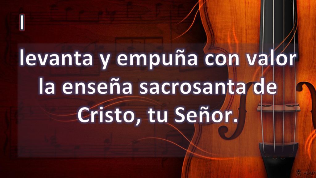 levanta y empuña con valor la enseña sacrosanta de Cristo, tu Señor.