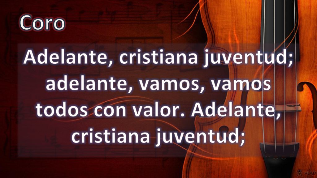 Coro Adelante, cristiana juventud; adelante, vamos, vamos todos con valor.