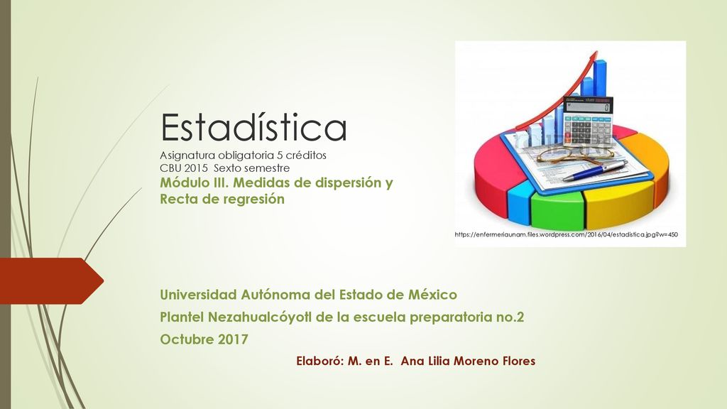 Estadística Asignatura obligatoria 5 créditos CBU 2015 Sexto semestre Módulo III. Medidas de dispersión y Recta de regresión