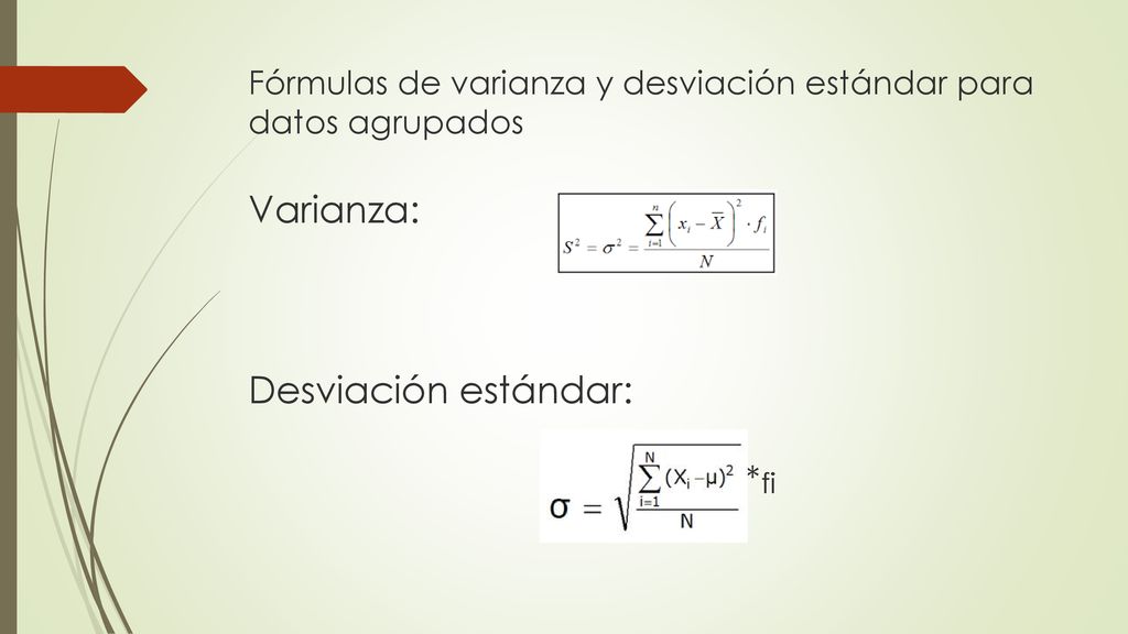 Fórmulas de varianza y desviación estándar para datos agrupados Varianza: Desviación estándar: *fi