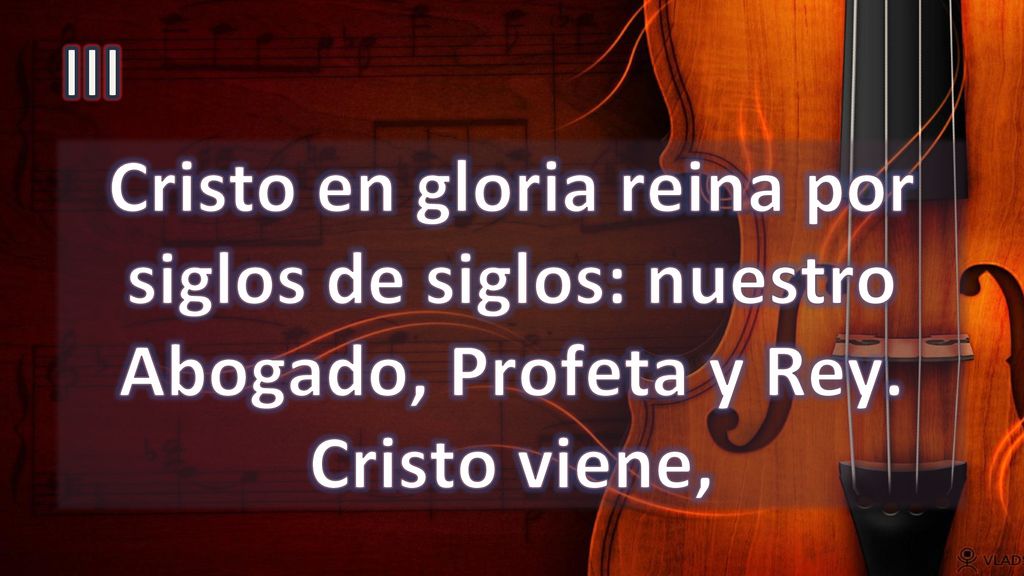 III Cristo en gloria reina por siglos de siglos: nuestro Abogado, Profeta y Rey. Cristo viene,