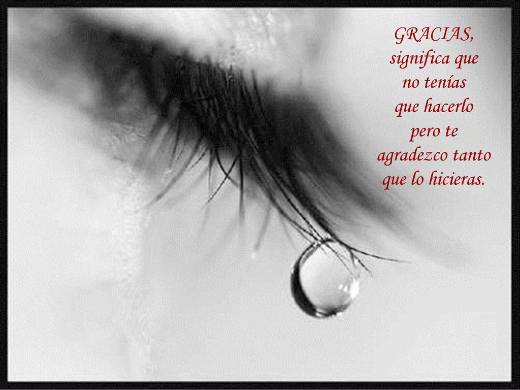 GRACIAS, significa que no tenías que hacerlo pero te agradezco tanto que lo hicieras.