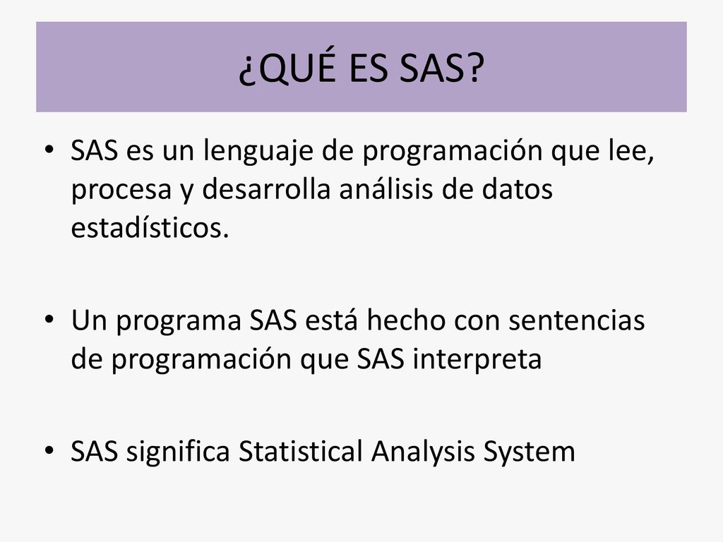 ¿QUÉ ES SAS SAS es un lenguaje de programación que lee, procesa y desarrolla análisis de datos estadísticos.