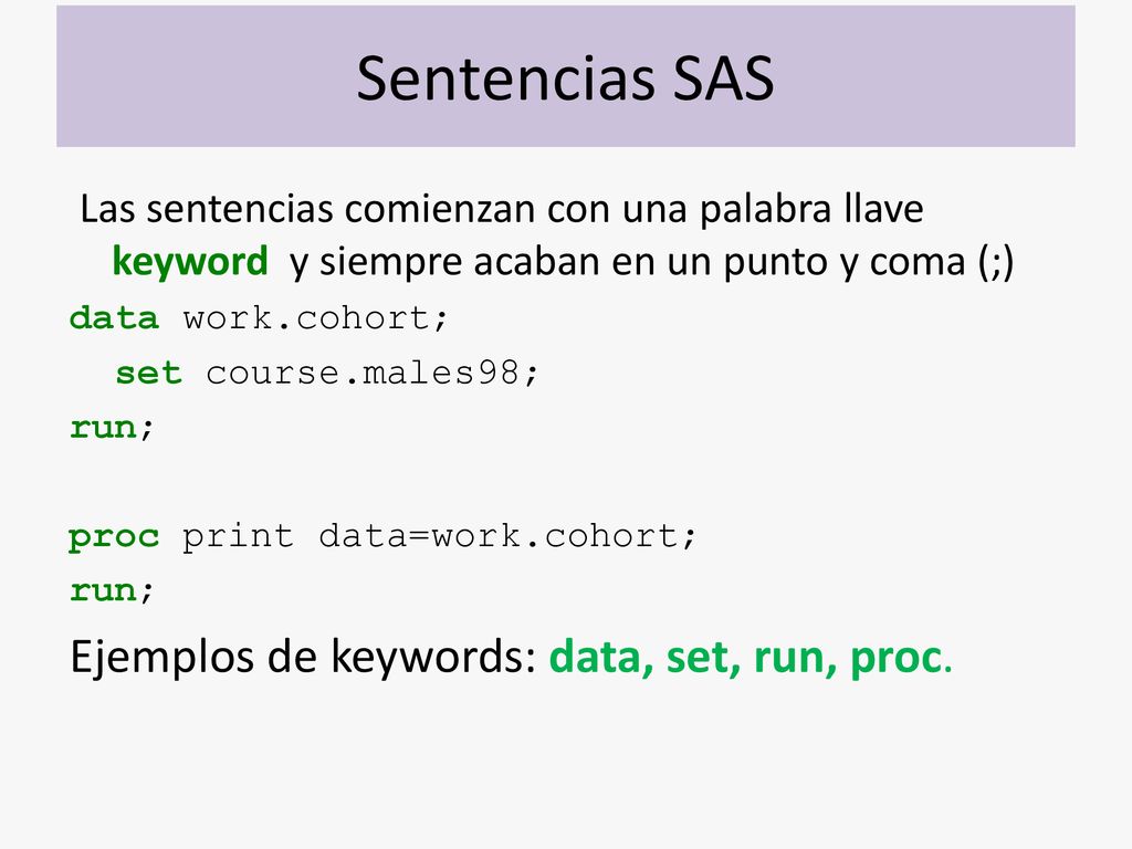 Sentencias SAS Ejemplos de keywords: data, set, run, proc.