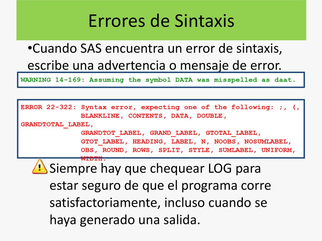Errores de Sintaxis Cuando SAS encuentra un error de sintaxis, escribe una advertencia o mensaje de error.