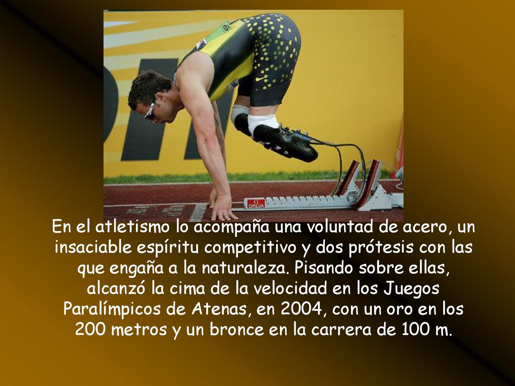 En el atletismo lo acompaña una voluntad de acero, un insaciable espíritu competitivo y dos prótesis con las que engaña a la naturaleza.