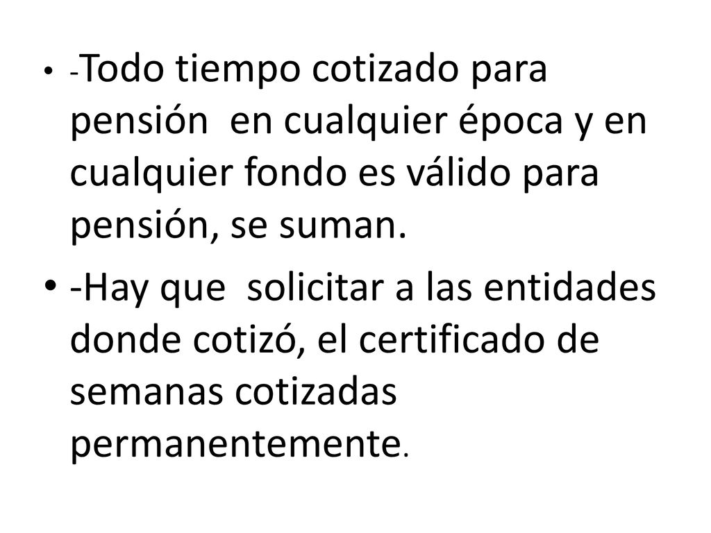 -Todo tiempo cotizado para pensión en cualquier época y en cualquier fondo es válido para pensión, se suman.