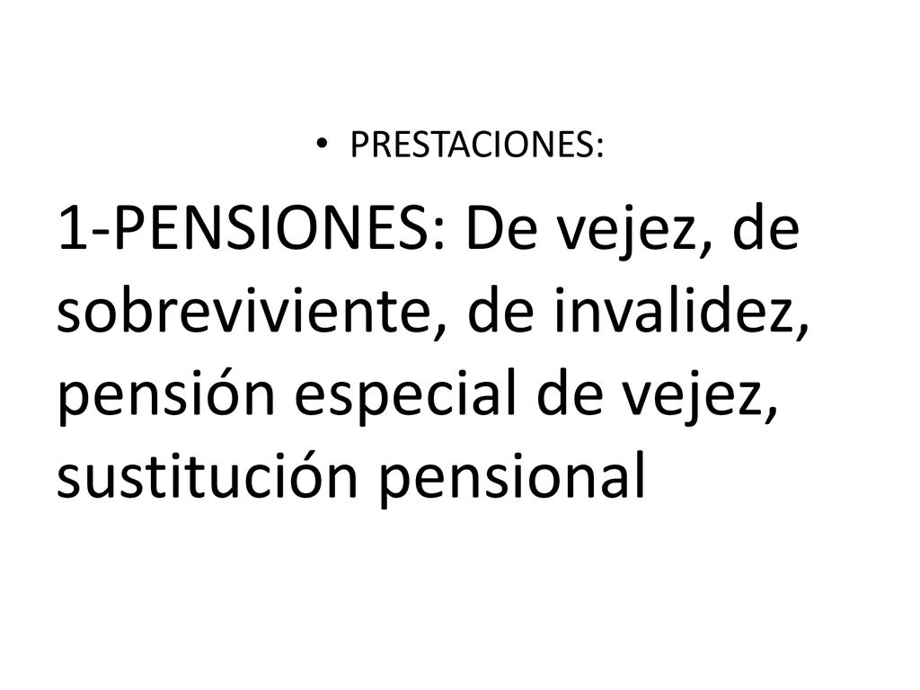 PRESTACIONES: 1-PENSIONES: De vejez, de sobreviviente, de invalidez, pensión especial de vejez, sustitución pensional.