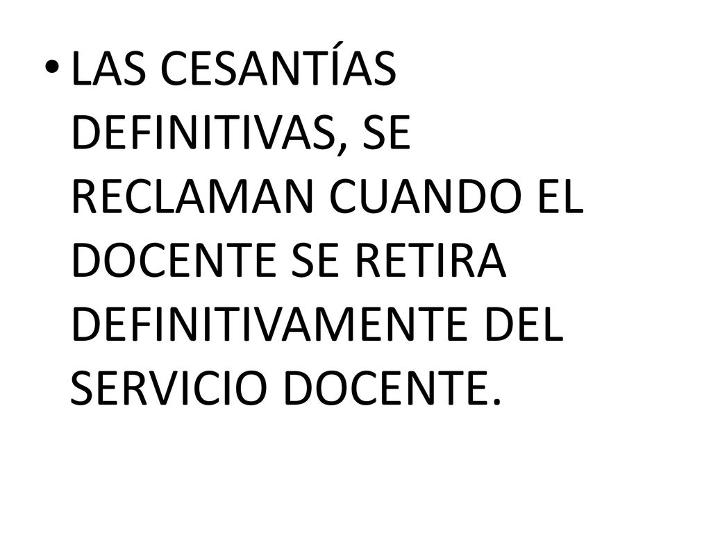 LAS CESANTÍAS DEFINITIVAS, SE RECLAMAN CUANDO EL DOCENTE SE RETIRA DEFINITIVAMENTE DEL SERVICIO DOCENTE.