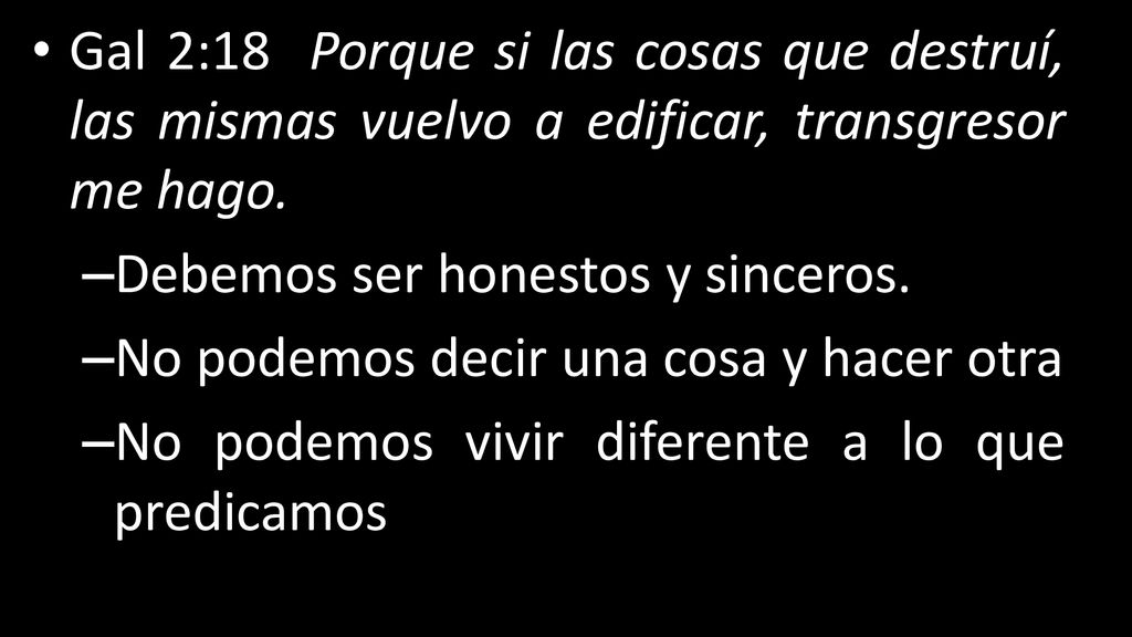 Gal 2:18 Porque si las cosas que destruí, las mismas vuelvo a edificar, transgresor me hago.