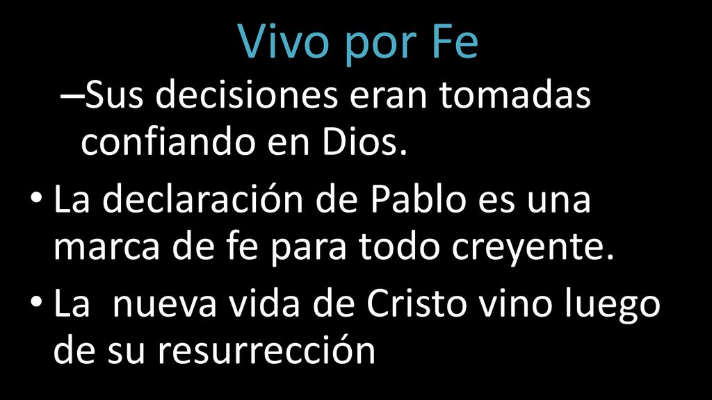 Vivo por Fe Sus decisiones eran tomadas confiando en Dios. La declaración de Pablo es una marca de fe para todo creyente.