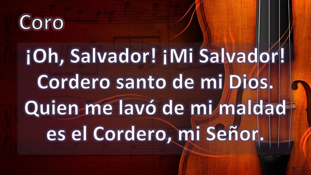 Coro ¡Oh, Salvador. ¡Mi Salvador. Cordero santo de mi Dios.