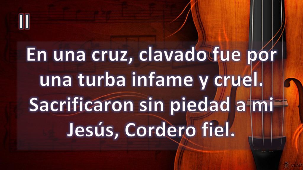 II En una cruz, clavado fue por una turba infame y cruel.