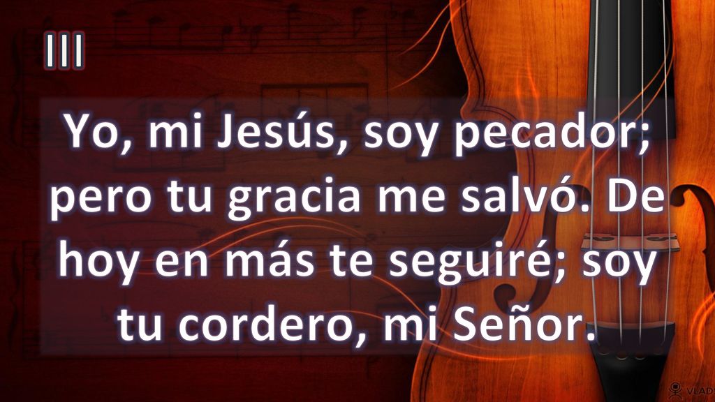 III Yo, mi Jesús, soy pecador; pero tu gracia me salvó.