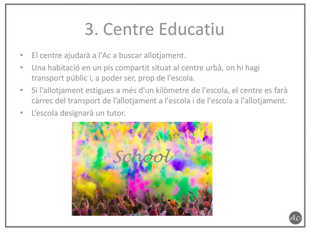 3. Centre Educatiu El centre ajudarà a l Ac a buscar allotjament.