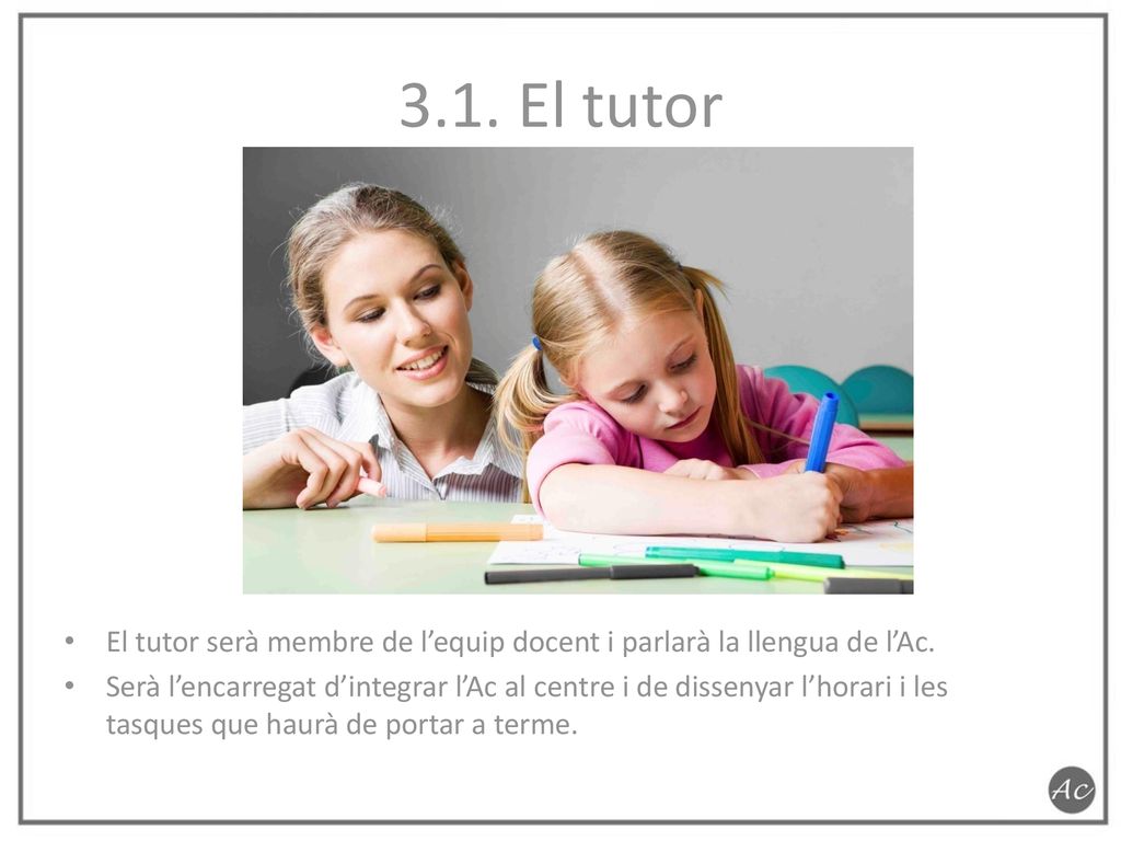 3.1. El tutor El tutor serà membre de l’equip docent i parlarà la llengua de l’Ac.