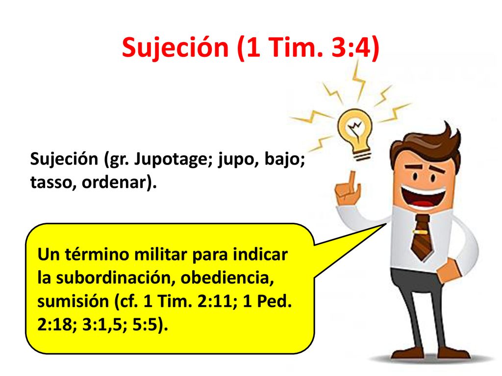 Sujeción (1 Tim. 3:4) Sujeción (gr. Jupotage; jupo, bajo; tasso, ordenar).