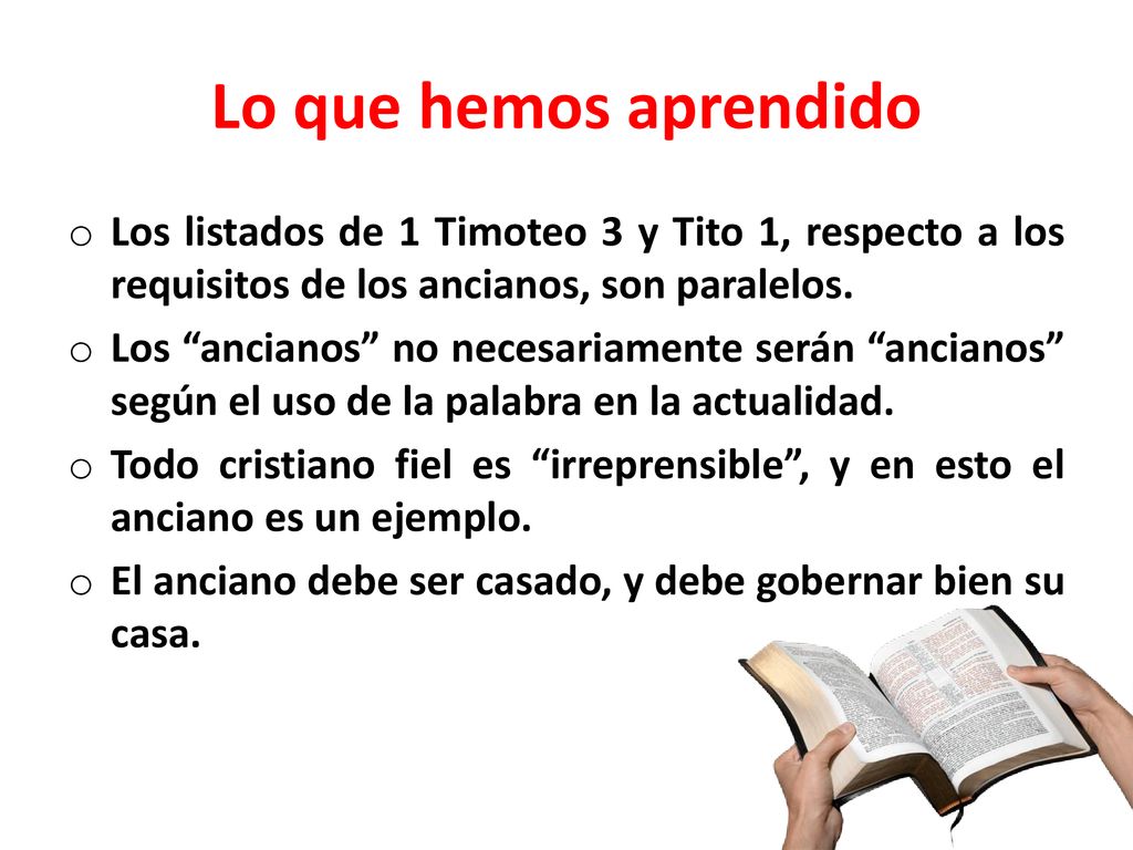 Lo que hemos aprendido Los listados de 1 Timoteo 3 y Tito 1, respecto a los requisitos de los ancianos, son paralelos.